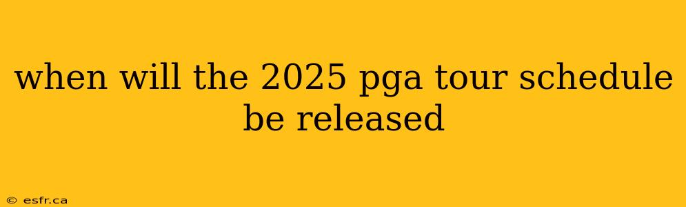 when will the 2025 pga tour schedule be released