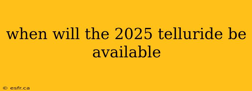 when will the 2025 telluride be available