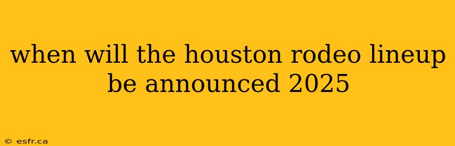 when will the houston rodeo lineup be announced 2025