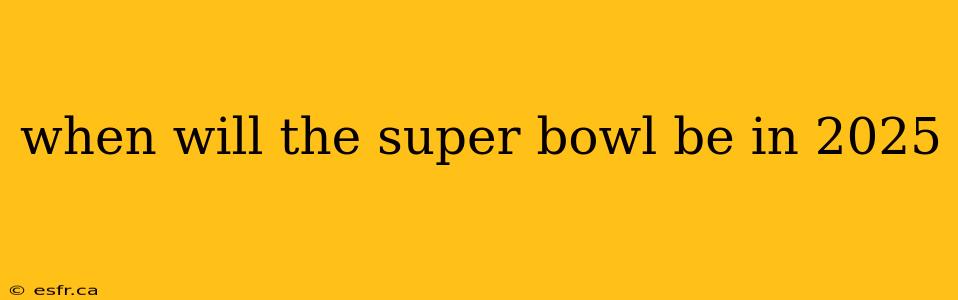 when will the super bowl be in 2025