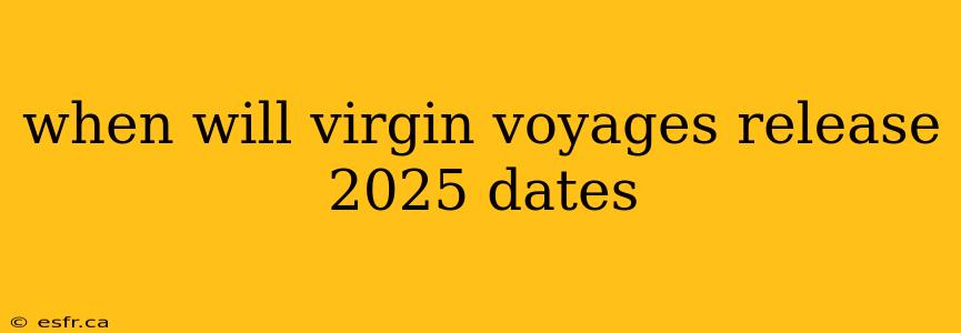 when will virgin voyages release 2025 dates