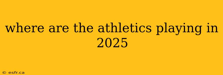 where are the athletics playing in 2025