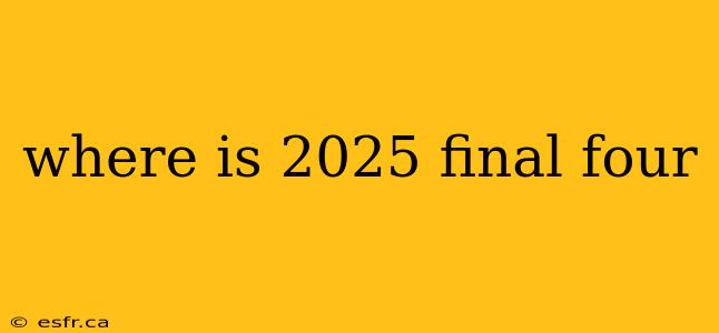 where is 2025 final four