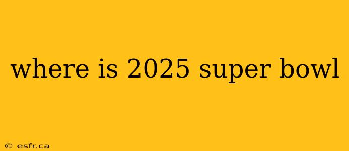 where is 2025 super bowl