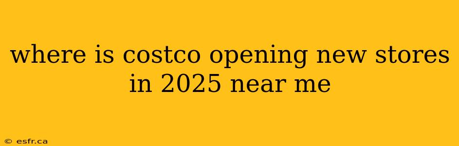 where is costco opening new stores in 2025 near me