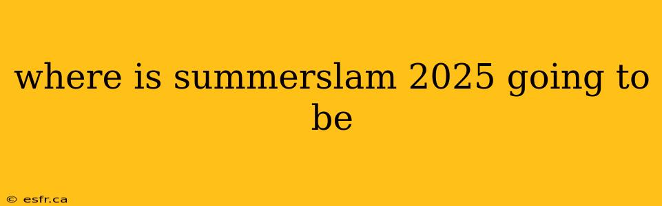 where is summerslam 2025 going to be