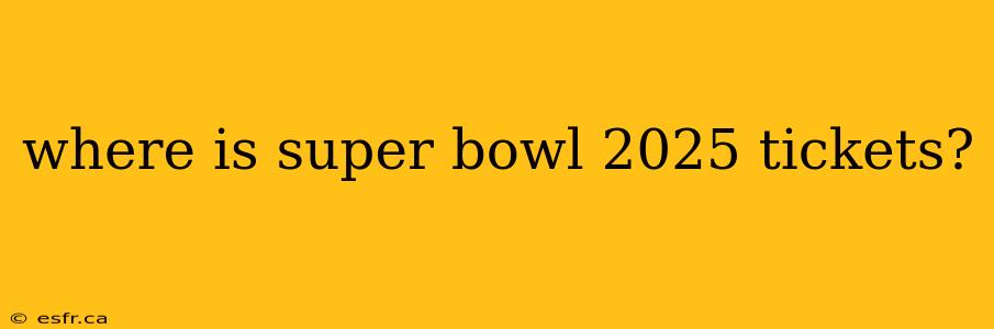 where is super bowl 2025 tickets?