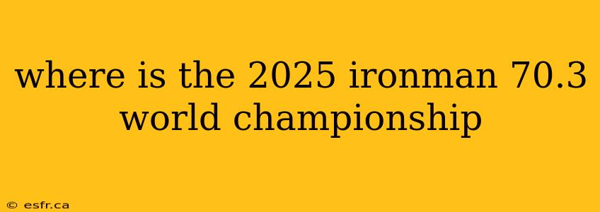 where is the 2025 ironman 70.3 world championship