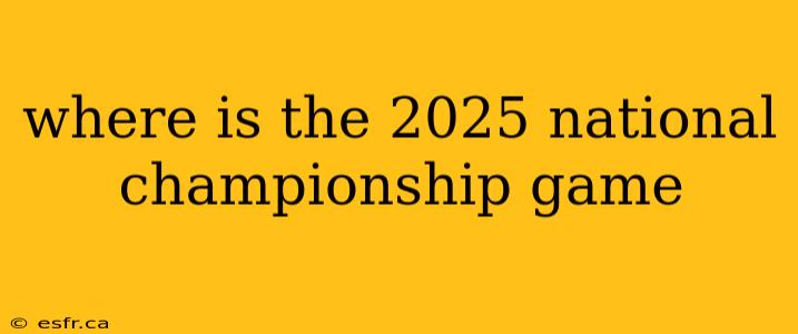 where is the 2025 national championship game