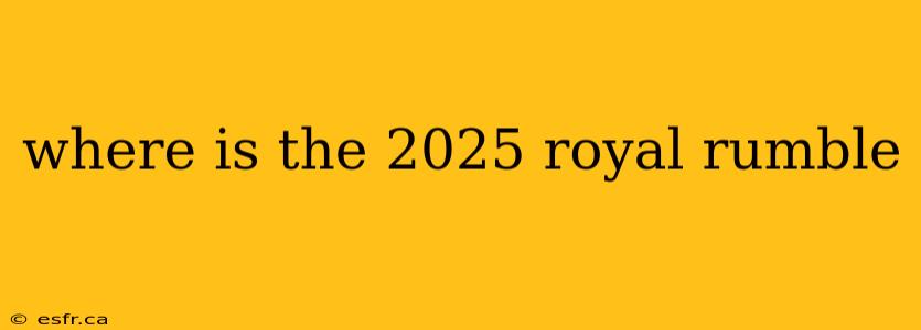 where is the 2025 royal rumble