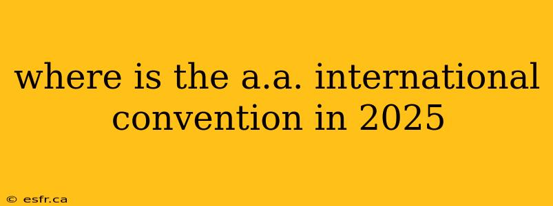 where is the a.a. international convention in 2025