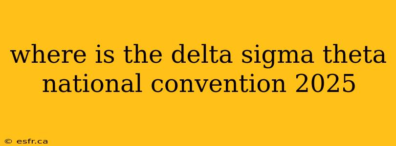 where is the delta sigma theta national convention 2025