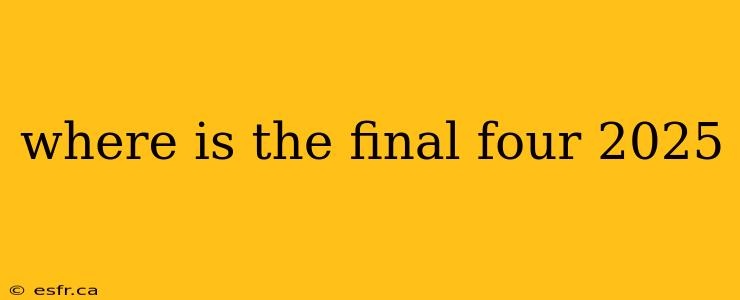 where is the final four 2025