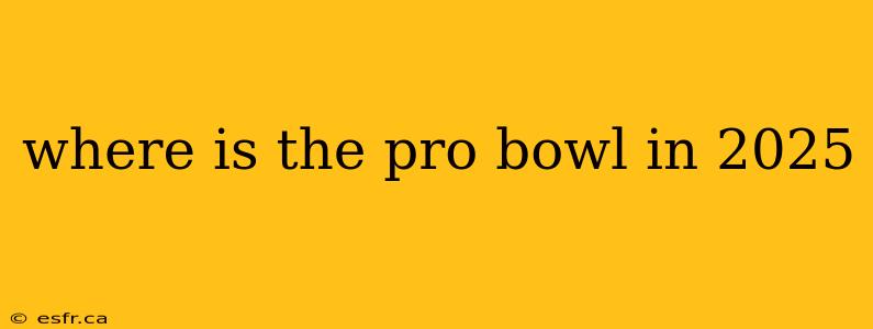 where is the pro bowl in 2025