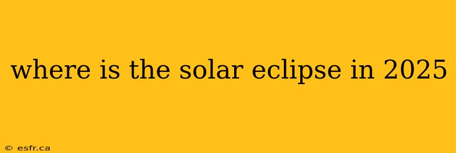 where is the solar eclipse in 2025