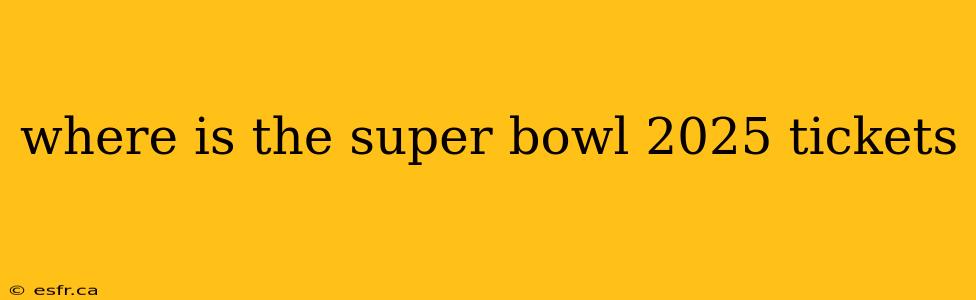 where is the super bowl 2025 tickets