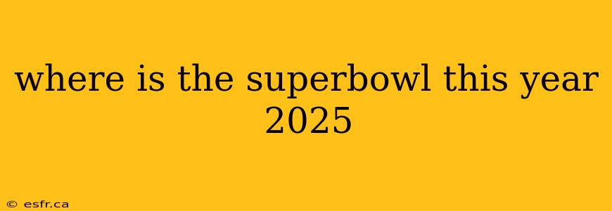 where is the superbowl this year 2025