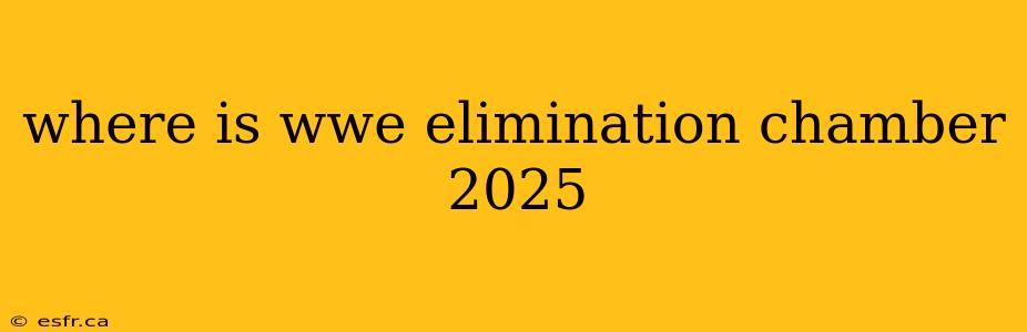 where is wwe elimination chamber 2025