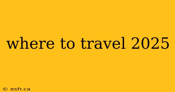 where to travel 2025