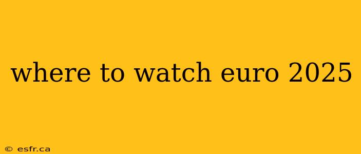 where to watch euro 2025