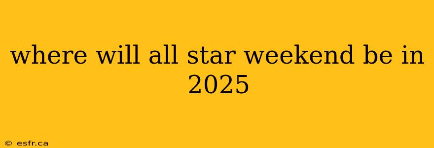 where will all star weekend be in 2025