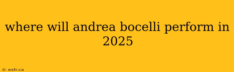 where will andrea bocelli perform in 2025