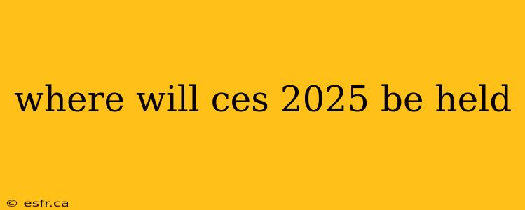 where will ces 2025 be held