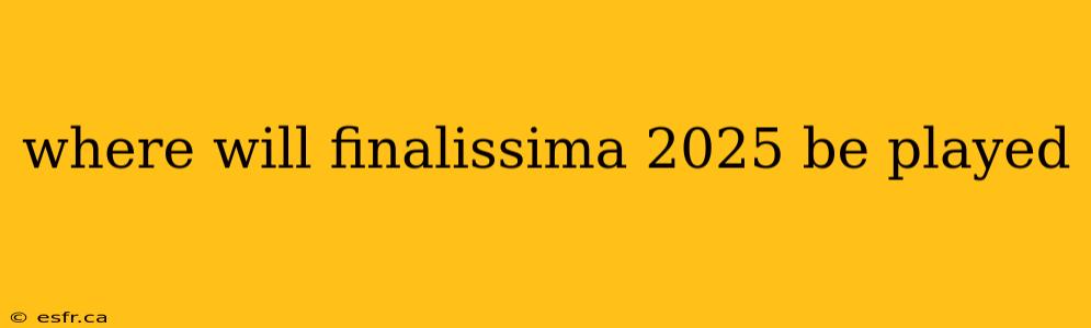 where will finalissima 2025 be played