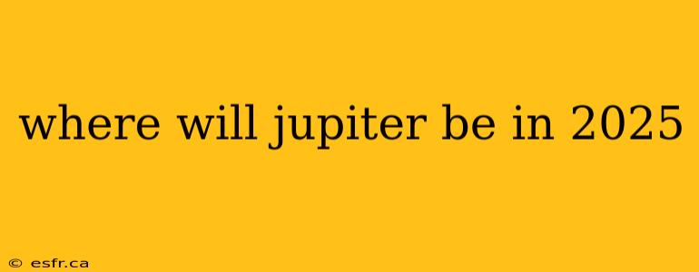 where will jupiter be in 2025