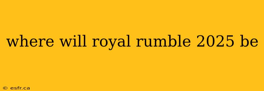 where will royal rumble 2025 be