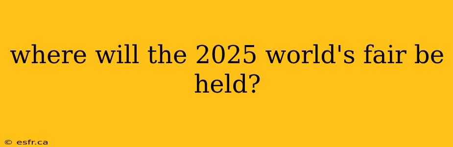 where will the 2025 world's fair be held?