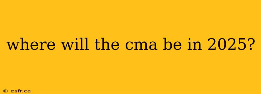 where will the cma be in 2025?