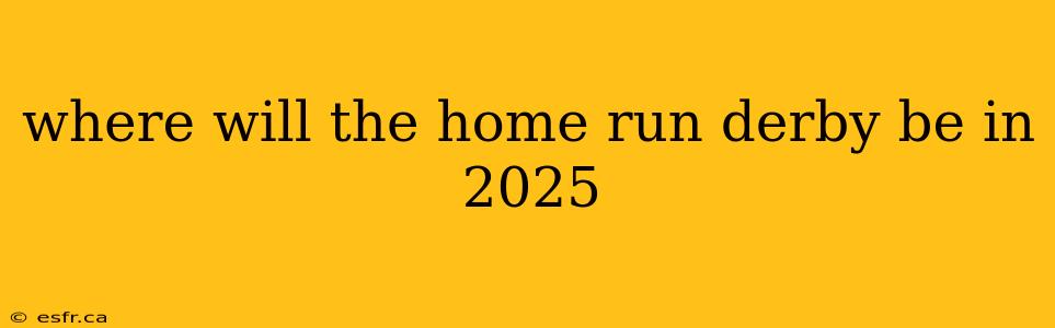 where will the home run derby be in 2025