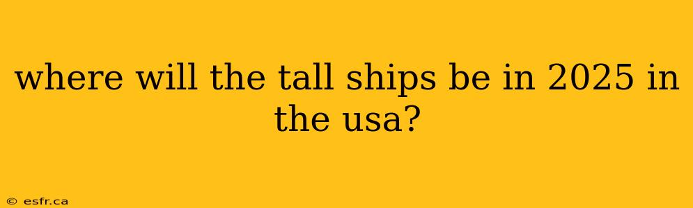 where will the tall ships be in 2025 in the usa?