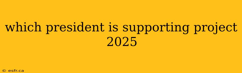 which president is supporting project 2025