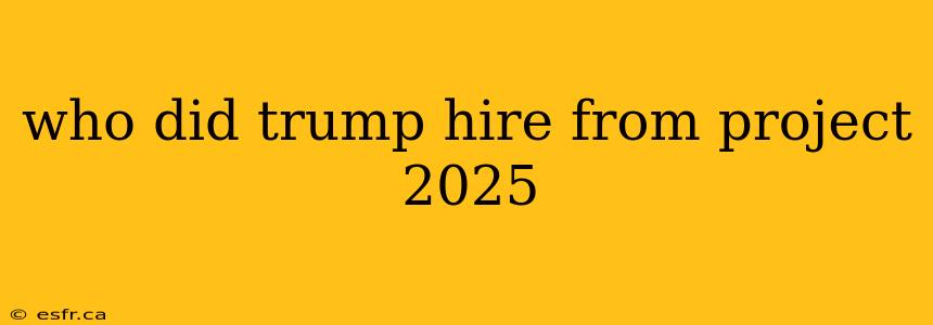 who did trump hire from project 2025