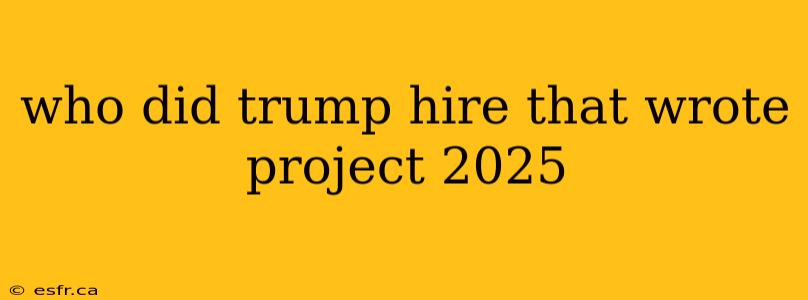 who did trump hire that wrote project 2025