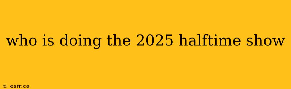 who is doing the 2025 halftime show