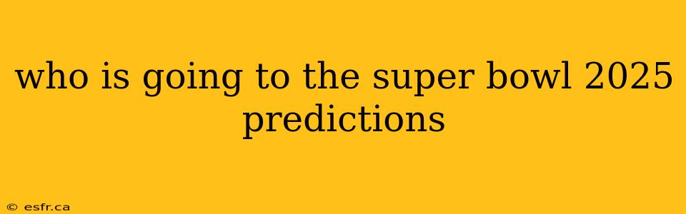 who is going to the super bowl 2025 predictions