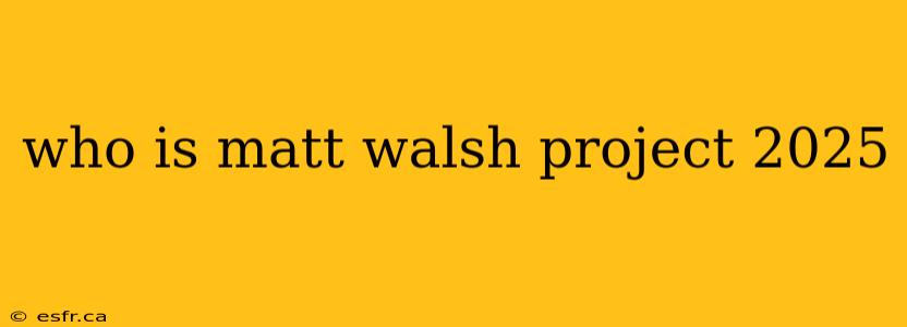 who is matt walsh project 2025