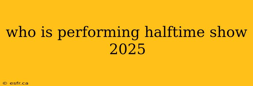 who is performing halftime show 2025