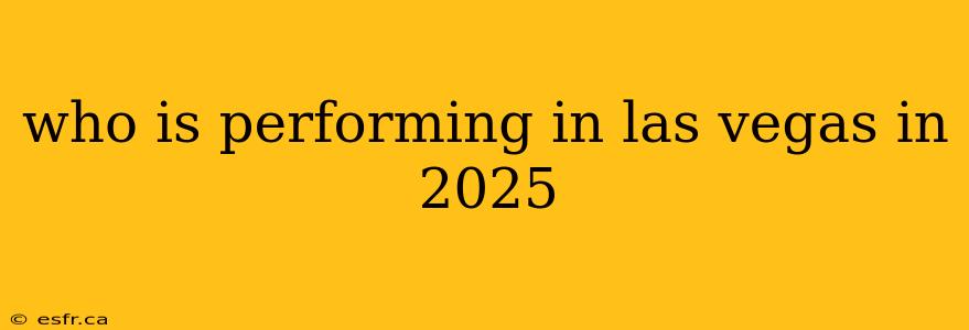 who is performing in las vegas in 2025