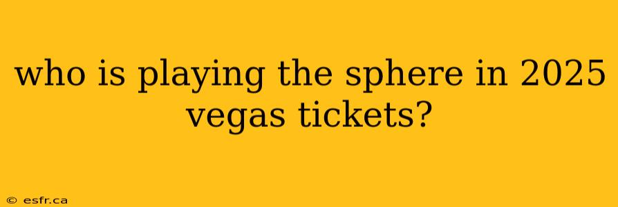 who is playing the sphere in 2025 vegas tickets?