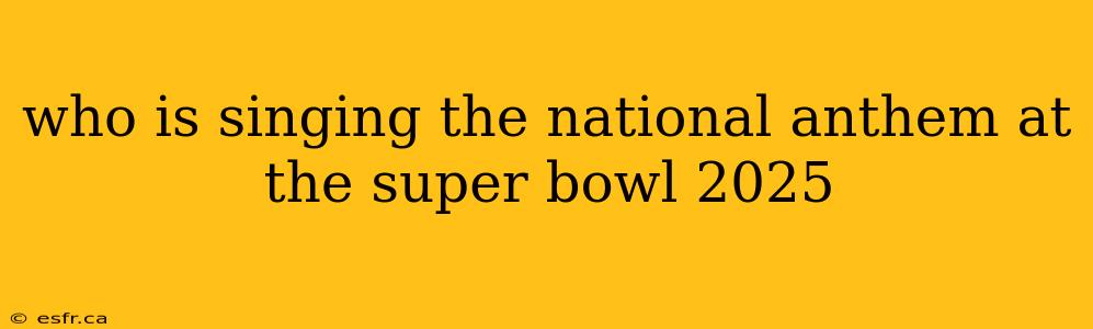 who is singing the national anthem at the super bowl 2025