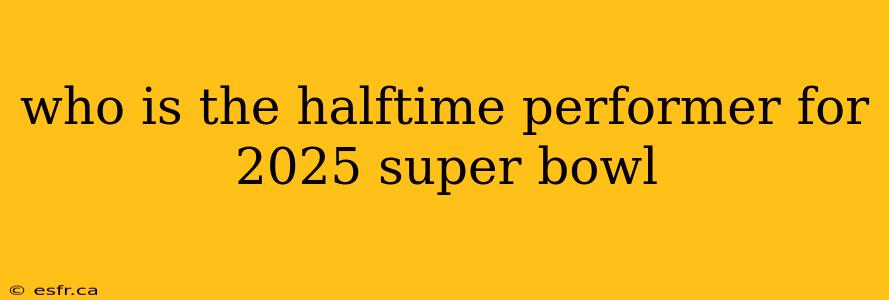 who is the halftime performer for 2025 super bowl