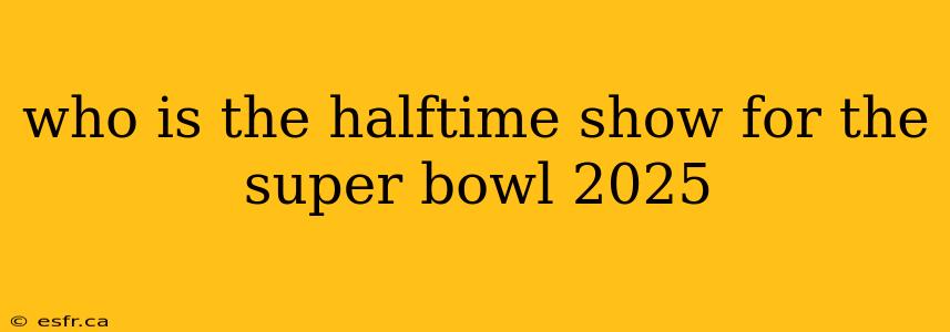 who is the halftime show for the super bowl 2025