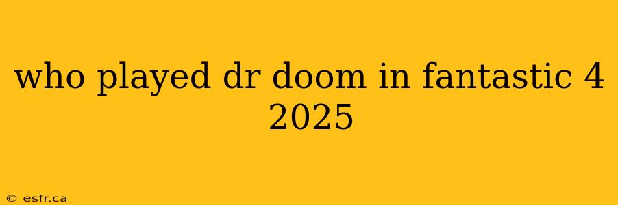 who played dr doom in fantastic 4 2025