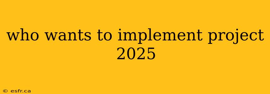 who wants to implement project 2025