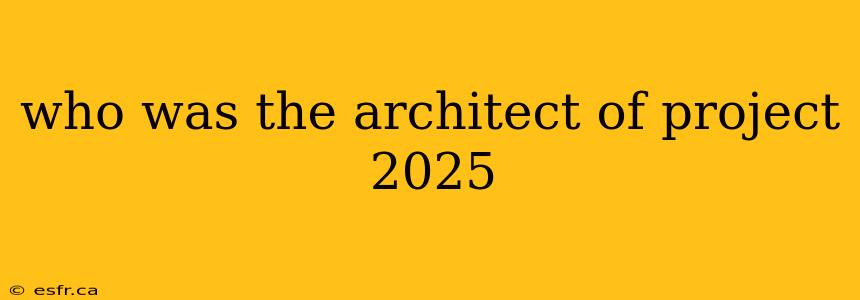 who was the architect of project 2025