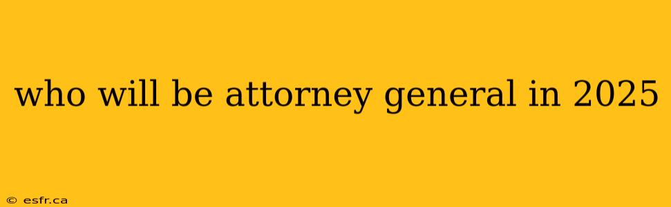 who will be attorney general in 2025